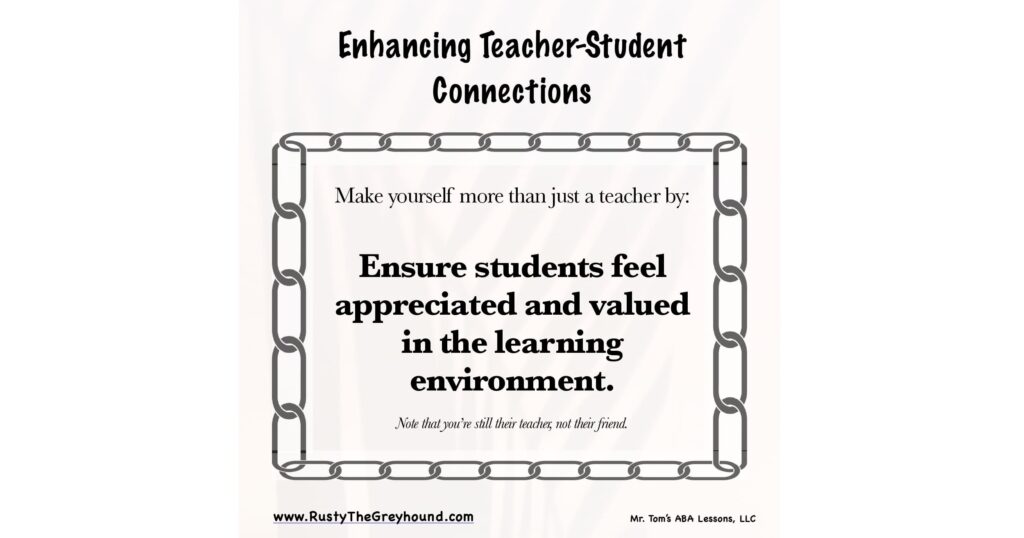 Enhancing Teacher-Studen Connections: Ensure students feel appreciated and valued in the learning environment.