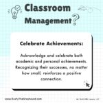 Classroom Management Tips for Teachers Celebrate Achievements: Acknowledge and celebrate both academic and personal achievements. Recognizing their successes, no matter how small, reinforces a positive connection.