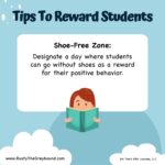 Tips to Reward Students Shoe-Free Zone: Designate a day where students can go without shoes as a reward for their positive behavior.